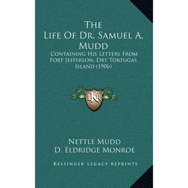 The Life Of Dr. Samuel A. Mudd: Containing His Letters From Fort Jefferson, Dry Tortugas Island (1906)