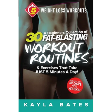 5-Minute Weight Loss Workouts: A Beginners Collection of 30 Workout Routines & Exercises That Take JUST 5 Minutes A Day!