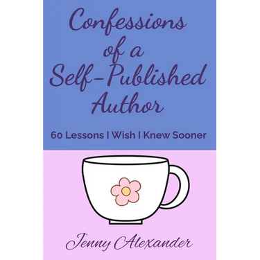 Confessions of a Self-Published Author: 60 Lessons I Wish I Knew Sooner
