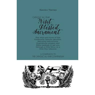 Catholic All Year a Visit to the Blessed Sacrament: The Whys and Hows of This Traditional Catholic Devotion, Featuring Instructions, Illustrations, Pr