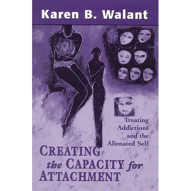 Creating the Capacity for Attachment: Treating Addictions and the Alienated Self