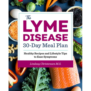 The Lyme Disease 30-Day Meal Plan: Healthy Recipes and Lifestyle Tips to Ease Symptoms