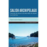 Salish Archipelago: Environment and Society in the Islands Within and Adjacent to the Salish Sea
