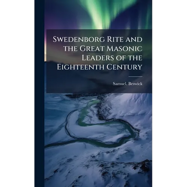 Swedenborg Rite and the Great Masonic Leaders of the Eighteenth Century