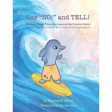 Say "NO!" and TELL!: Daxton's Health Education Approach to Personal Safety for Kids Learning at Home, School and Youth Organizations