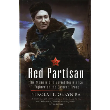 Red Partisan: The Memoir of a Soviet Resistance Fighter on the Eastern Front