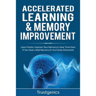 Accelerated Learning & Memory Improvement (2 In 1) Bundle To Learn Faster, Improve Your Memory & Save Time Even If You Have a Bad Memory Or Are Easily