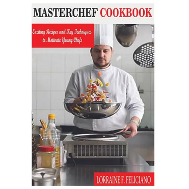 Masterchef Cookbook: Exciting Recipes and Key Techniques to Motivate Young Chefs