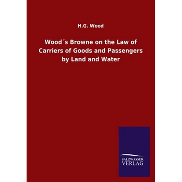 Wood´s Browne on the Law of Carriers of Goods and Passengers by Land and Water