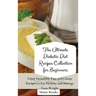 The Ultimate Diabetic Diet Recipes Collection for Beginners: Enjoy Incredibly Easy and Cheap Recipes to Eat Healthy and Manage Your Weight