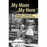 My Mom My Hero: Alzheimer's-A mother and daughter's bittersweet journey