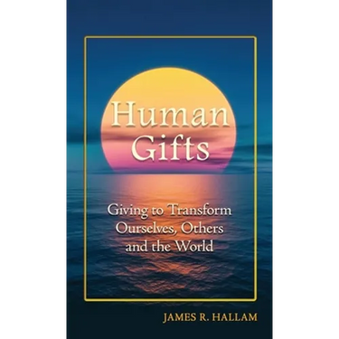 Human Gifts: Giving to Transform Ourselves, Others, and the World