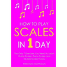 How to Play Scales: In 1 Day - The Only 7 Exercises You Need to Learn Guitar Scales, Piano Scales and Ukulele Scales Today