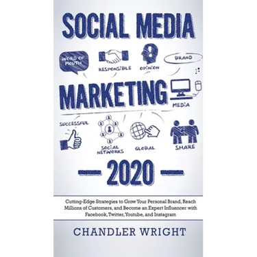 Social Media Marketing: 2020 - Cutting-Edge Strategies to Grow Your Personal Brand, Reach Millions of Customers, and Become an Expert Influencer with