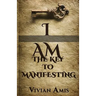 I Am: The Key to Manifesting