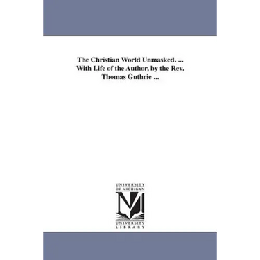 The Christian World Unmasked. ... With Life of the Author, by the Rev. Thomas Guthrie ...