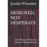 Designed, Not Desperate: For Women Who Are Tired of Being Strong