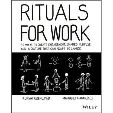 Rituals for Work: 50 Ways to Create Engagement, Shared Purpose, and a Culture That Can Adapt to Change