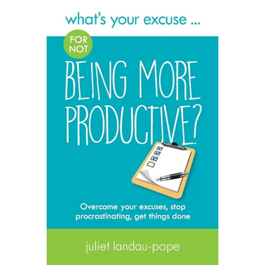 What's Your Excuse for not Being More Productive?: Overcome your excuses, stop procrastinating, get things done