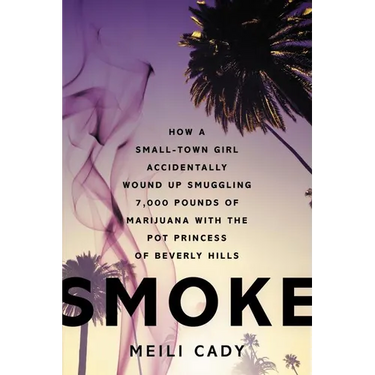 Smoke: How a Small-Town Girl Accidentally Wound Up Smuggling 7,000 Pounds of Marijuana with the Pot Princess of Beverly Hills