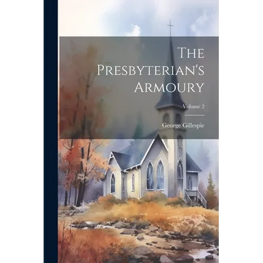The Presbyterian's Armoury; Volume 2