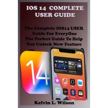 IOS 14 Complete User Guide: The Complete IOS14 USER Guide For EveryOne The Perfect Guide To Help You Unlock New Feature