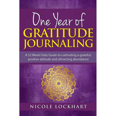 One Year of Gratitude Journaling: A 52 week daily guide to cultivating a grateful, positive attitude and attracting abundance