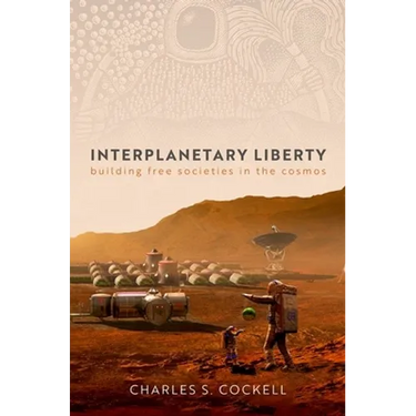 Interplanetary Liberty: Building Free Societies in the Cosmos