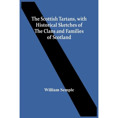 The Scottish Tartans, With Historical Sketches Of The Clans And Families Of Scotland