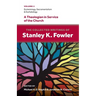 The Collected Writings of Stanley K. Fowler: Volume 2: Ecclesiology, Sacramentalism & Eschatology