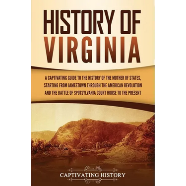 History of Virginia: A Captivating Guide to the History of the Mother of States, Starting from Jamestown through the American Revolution an