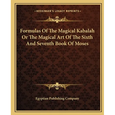 Formulas Of The Magical Kabalah Or The Magical Art Of The Sixth And Seventh Book Of Moses