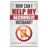How Can I Help My Alcoholic Husband?
