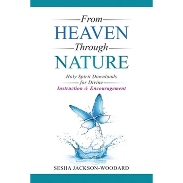 From Heaven Through Nature: Holy Spirit Downloads for Divine Instruction & Encouragement