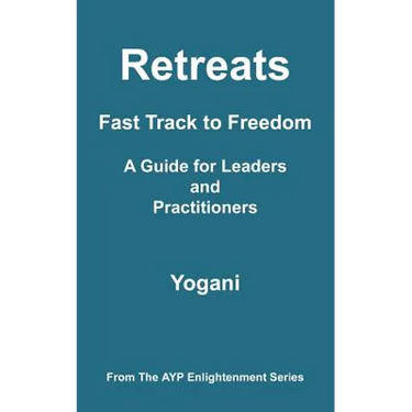 Retreats - Fast Track to Freedom - A Guide for Leaders and Practitioners