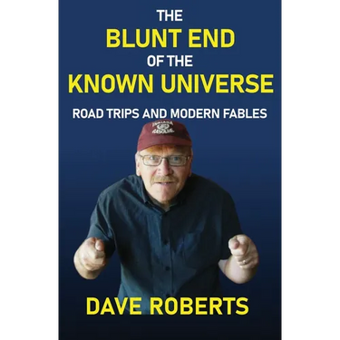 The Blunt End of the Known Universe: Road Trips and Modern Fables