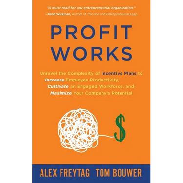 Profit Works: Unravel the Complexity of Incentive Plans to Increase Employee Productivity, Cultivate an Engaged Workforce, and Maximize Your Company's