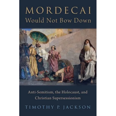 Mordecai Would Not Bow Down: Anti-Semitism, the Holocaust, and Christian Supersessionism