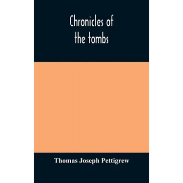Chronicles Of The Tombs. A Select Collection Of Epitaphs, Preceded By An Essay On Epitaphs And Other Monumental Inscriptions, With Incidental Observat