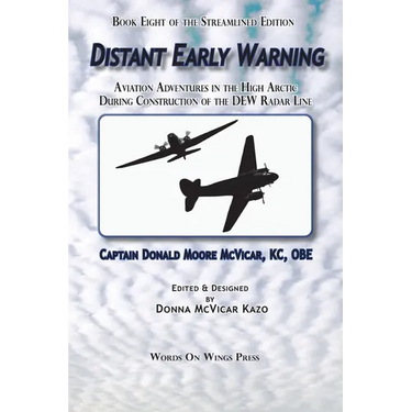 Distant Early Warning: Aviation Adventures in the High Arctic During Construction of the DEW Radar Line