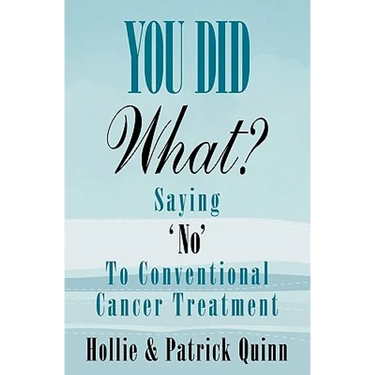 You Did What? Saying 'No' To Conventional Cancer Treatment