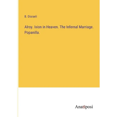 Alroy. Ixion in Heaven. The Infernal Marriage. Popanilla.