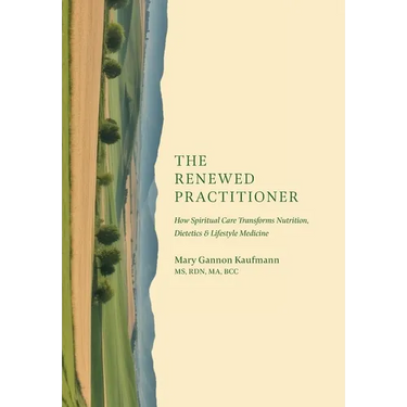 The Renewed Practitioner: How Spiritual Care Transforms Nutrition, Dietetics & Lifestyle Medicine
