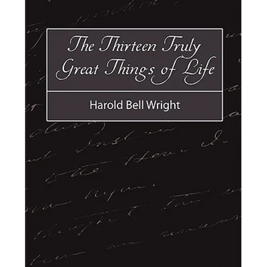 The Thirteen Truly Great Things in Life - Harold Bell Wright