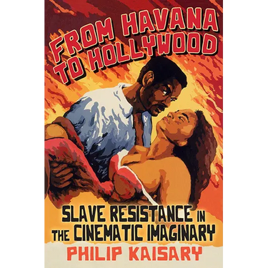 From Havana to Hollywood: Slave Resistance in the Cinematic Imaginary