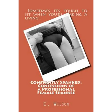 Constantly Spanked: Confessions of a Professional Female Spankee: Details and Descriptions