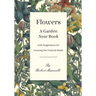 Flowers - A Garden Note Book with Suggestions for Growing the Choicest Kinds
