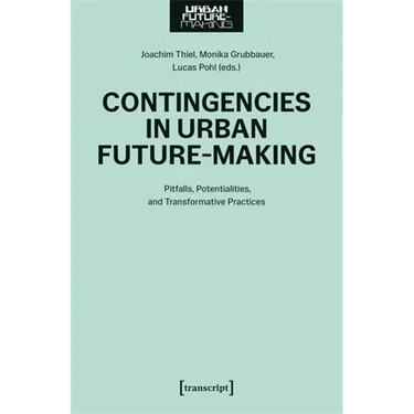 Contingencies in Urban Future-Making: Pitfalls, Potentialities, and Transformative Practices