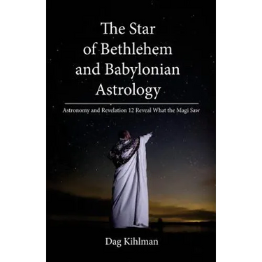 The Star of Bethlehem and Babylonian Astrology: Astronomy and Revelation Reveal What the Magi Saw