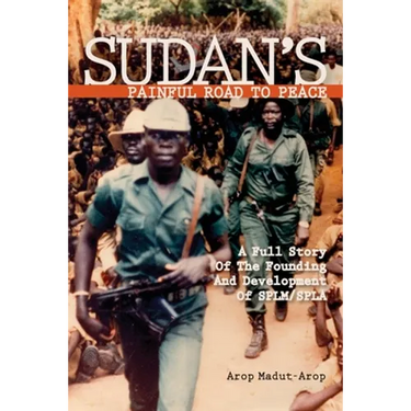 Sudan's Painful Road To Peace: A Full Story of the Founding and Development of SPLM/SPLA